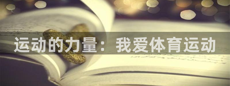 一竞技官方正版app集团官网网址：运动的力量：我爱体
